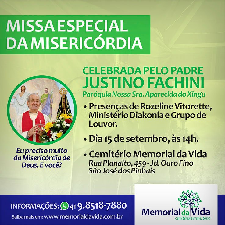 O Grupo Memorial da Vida convida você e sua família para um momento especial de fé e reflexão. Participe da Missa da Misericórdia, Celebrada pelo Padre Justino Fachini, da Paróquia Nossa Senhora Aparecida do Xingu. Com o tema “Eu preciso muito da Misericórdia de Deus. E você?”, este encontro será uma grande oportunidade para renovar a sua espiritualidade.